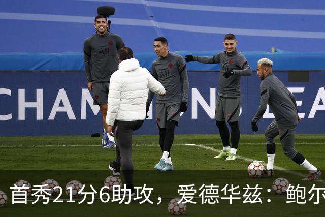 首秀21分6助攻，爱德华兹：鲍尔是联盟最好的控球后卫